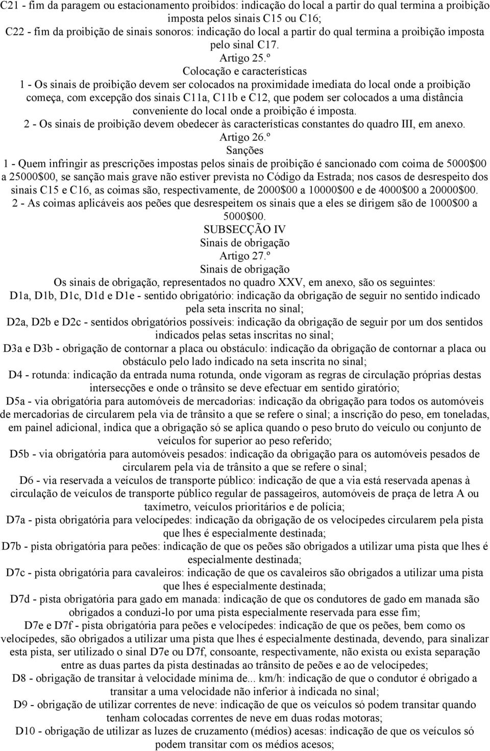 º Colocação e características 1 - Os sinais de proibição devem ser colocados na proximidade imediata do local onde a proibição começa, com excepção dos sinais C11a, C11b e C12, que podem ser