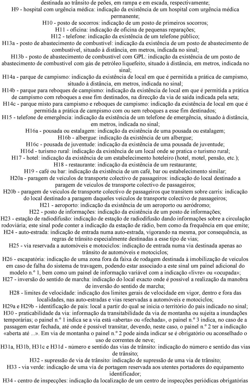 abastecimento de combustível: indicação da existência de um posto de abastecimento de combustível, situado à distância, em metros, indicada no sinal; H13b - posto de abastecimento de combustível com