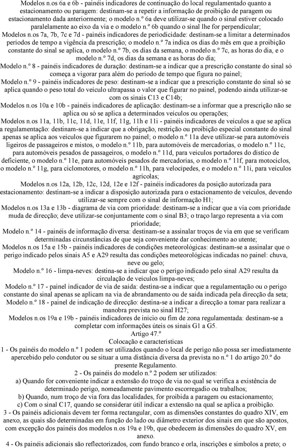 anteriormente; o modelo n.º 6a deve utilizar-se quando o sinal estiver colocado paralelamente ao eixo da via e o modelo n.