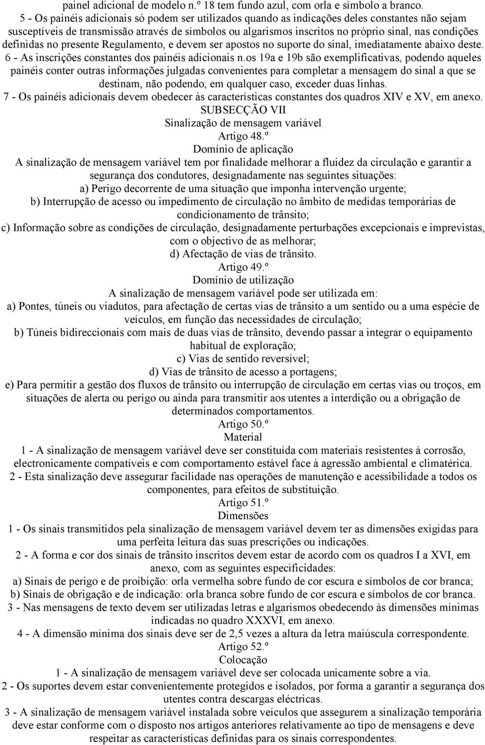 condições definidas no presente Regulamento, e devem ser apostos no suporte do sinal, imediatamente abaixo deste. 6 - As inscrições constantes dos painéis adicionais n.