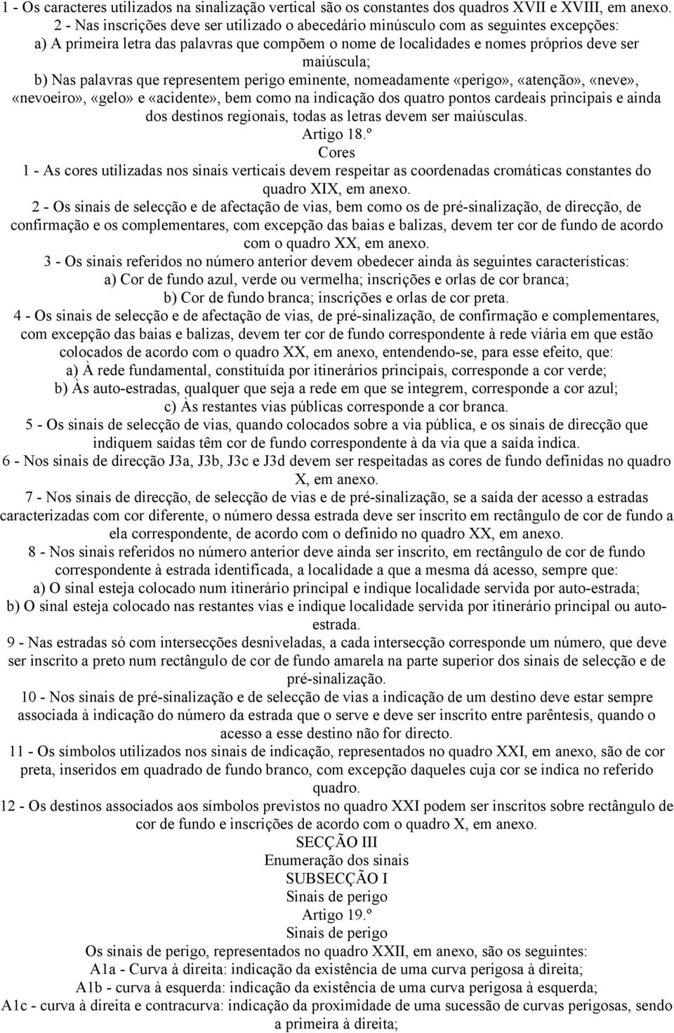 palavras que representem perigo eminente, nomeadamente «perigo», «atenção», «neve», «nevoeiro», «gelo» e «acidente», bem como na indicação dos quatro pontos cardeais principais e ainda dos destinos