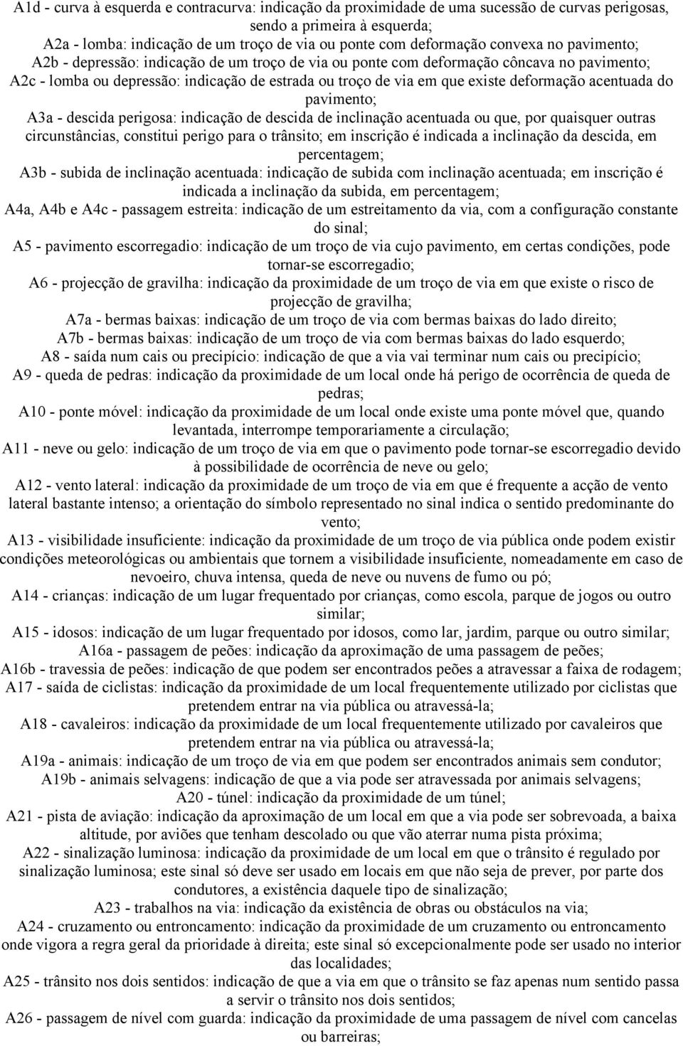 deformação acentuada do pavimento; A3a - descida perigosa: indicação de descida de inclinação acentuada ou que, por quaisquer outras circunstâncias, constitui perigo para o trânsito; em inscrição é