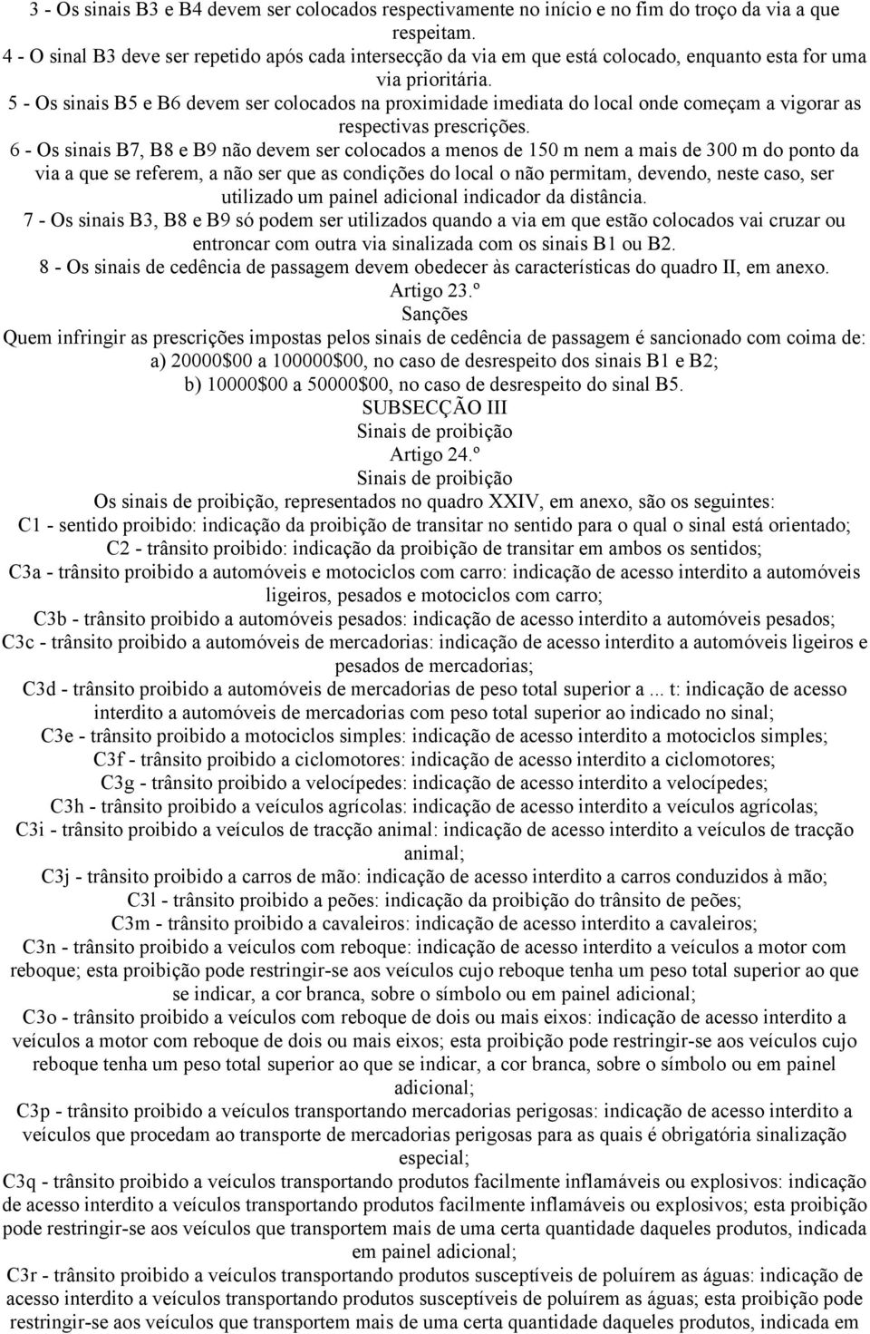 5 - Os sinais B5 e B6 devem ser colocados na proximidade imediata do local onde começam a vigorar as respectivas prescrições.