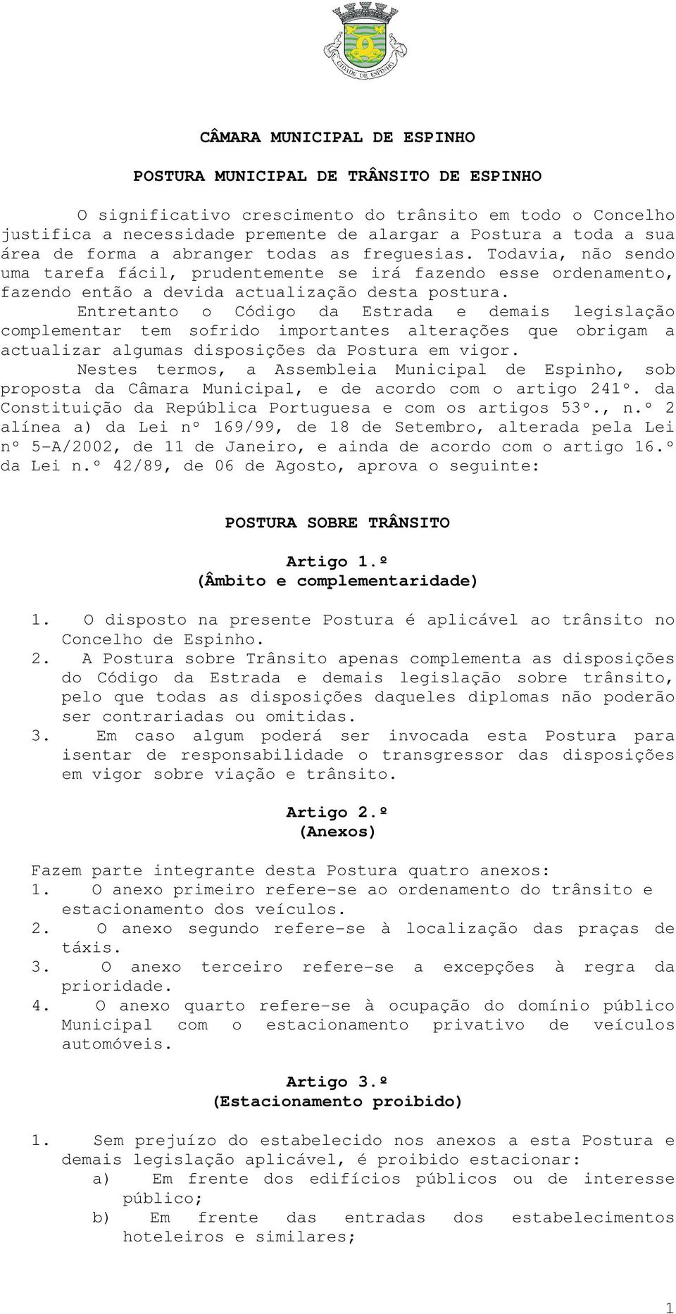 Entretanto o Código da Estrada e demais legislação complementar tem sofrido importantes alterações que obrigam a actualizar algumas disposições da Postura em vigor.