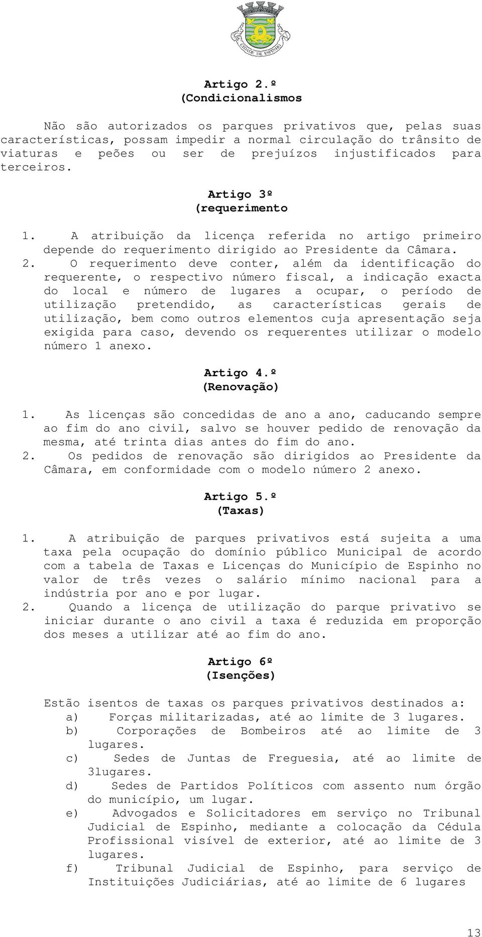para terceiros. Artigo 3º (requerimento 1. A atribuição da licença referida no artigo primeiro depende do requerimento dirigido ao Presidente da Câmara. 2.