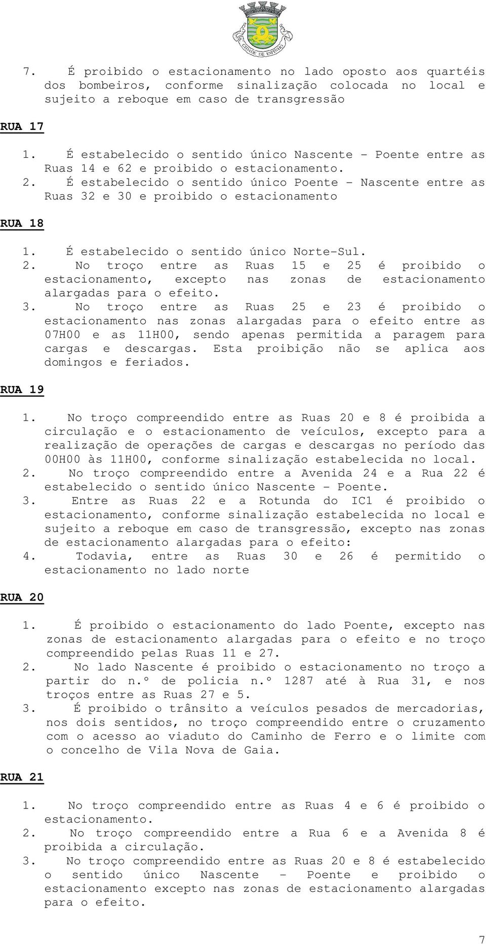 É estabelecido o sentido único Poente - Nascente entre as Ruas 32 e 30 e proibido o estacionamento RUA 18 1. É estabelecido o sentido único Norte-Sul. 2.