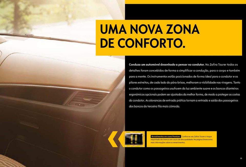 Os instrumentos estão posicionados de forma ideal para o condutor e os pilares estreitos, de cada lado do pára-brisas, melhoram a visibilidade nas viragens.