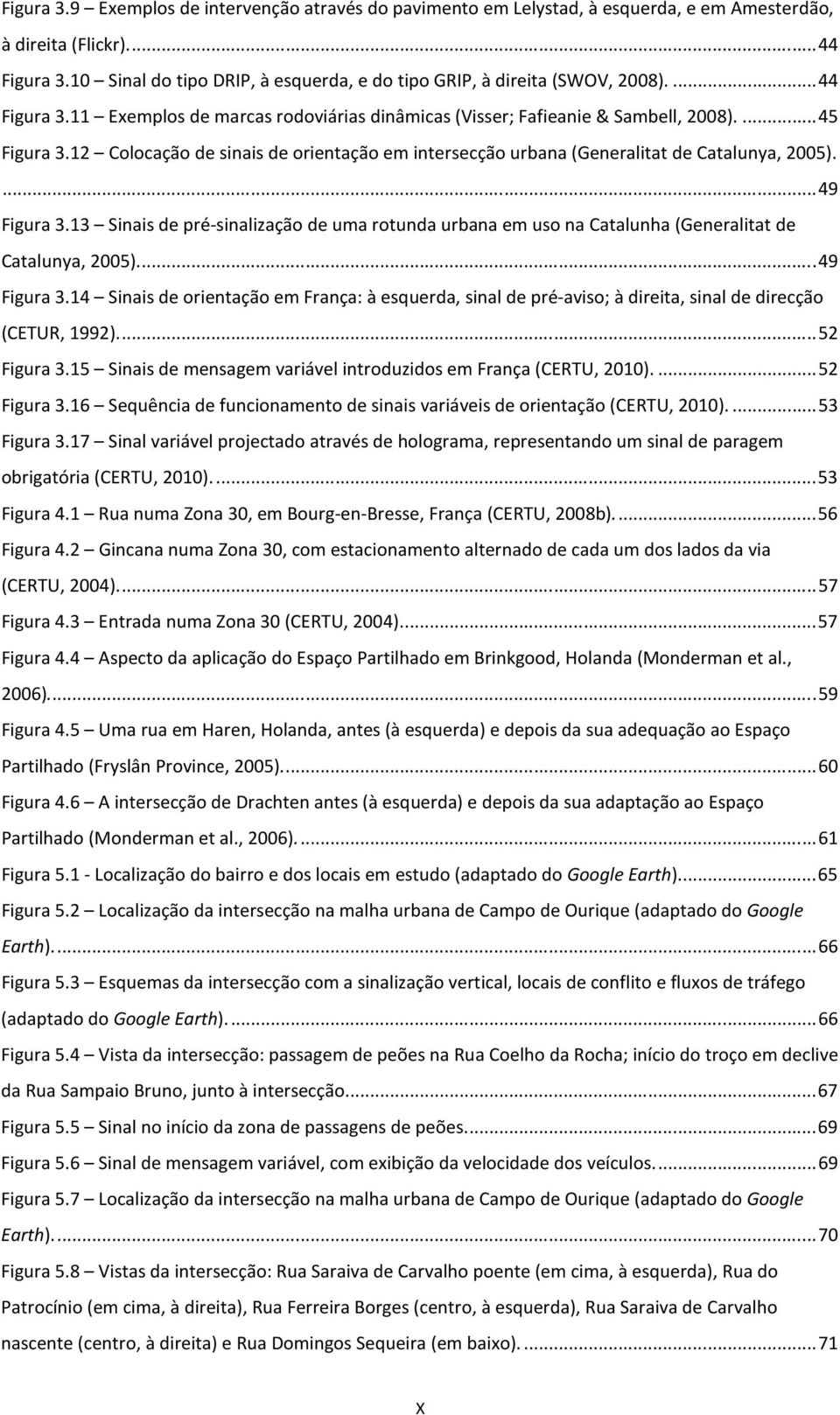 12 Colocação de sinais de orientação em intersecção urbana (Generalitat de Catalunya, 2005).... 49 Figura 3.