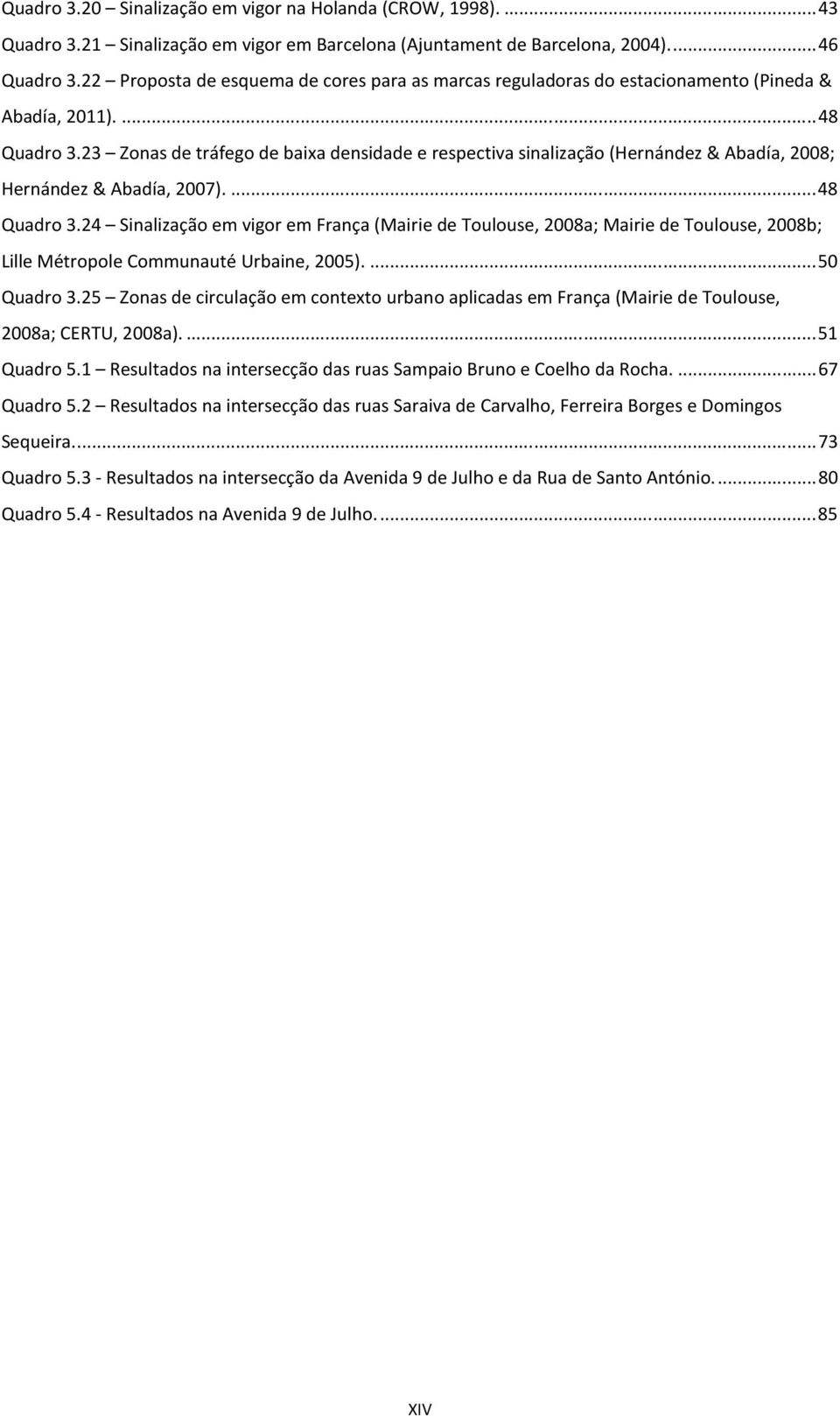 23 Zonas de tráfego de baixa densidade e respectiva sinalização (Hernández & Abadía, 2008; Hernández & Abadía, 2007).... 48 Quadro 3.