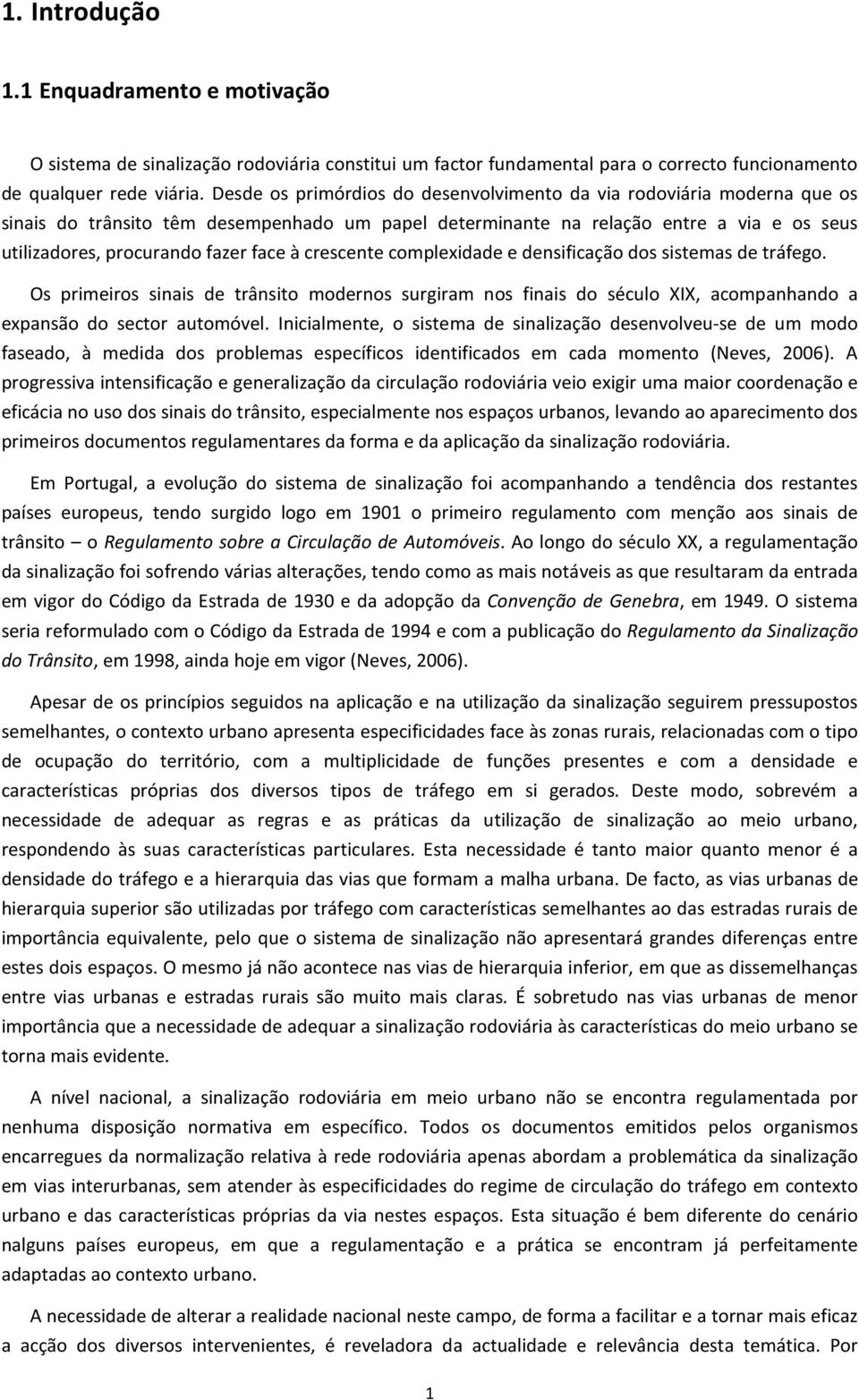 à crescente complexidade e densificação dos sistemas de tráfego. Os primeiros sinais de trânsito modernos surgiram nos finais do século XIX, acompanhando a expansão do sector automóvel.