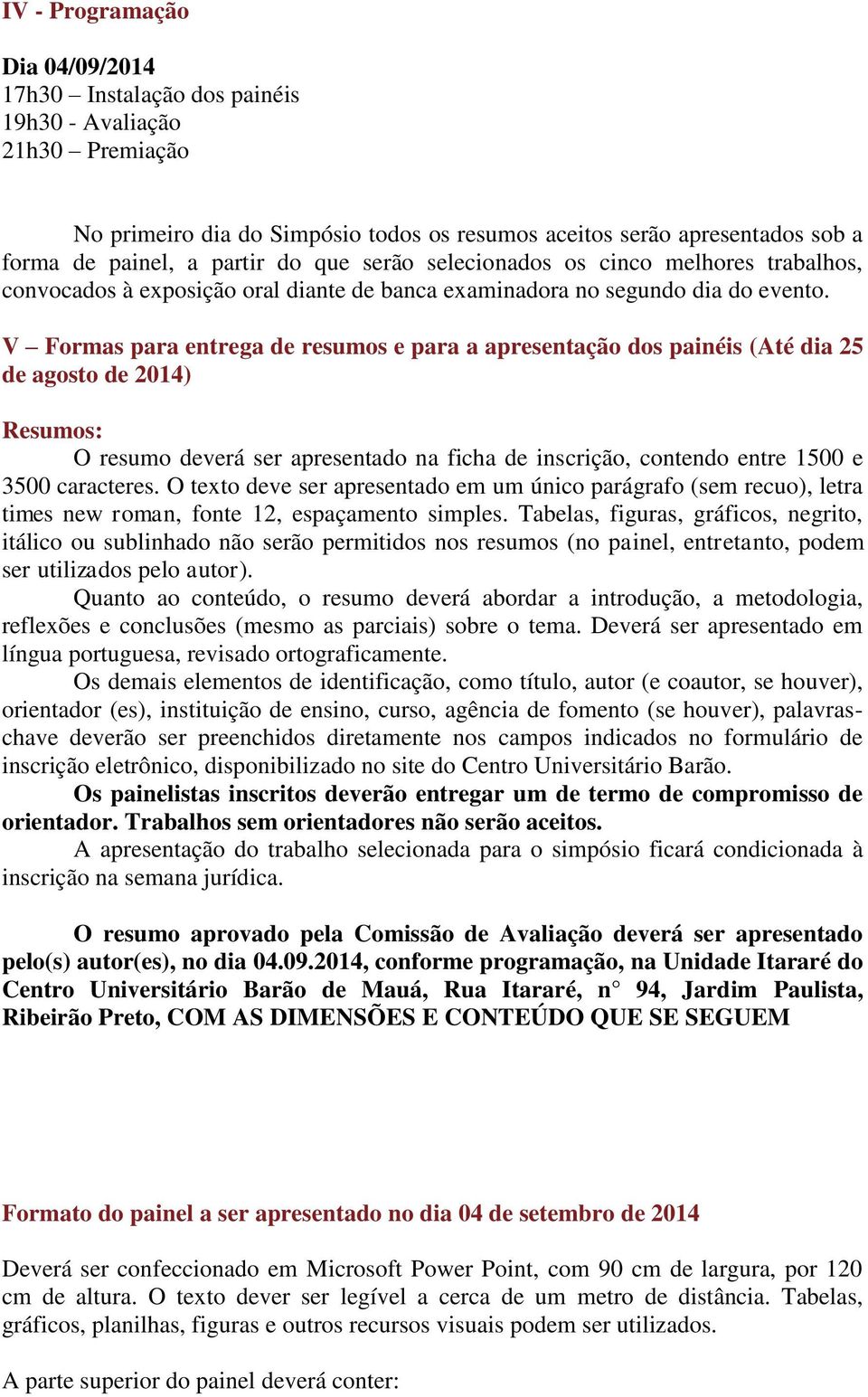 V Formas para entrega de resumos e para a apresentação dos painéis (Até dia 25 de agosto de 2014) Resumos: O resumo deverá ser apresentado na ficha de inscrição, contendo entre 1500 e 3500 caracteres.