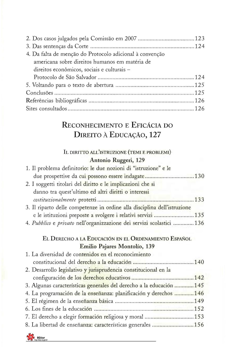 Voltando para o texto de abertura 125 Conclusões 125 Referências bibliográficas 126 Sites consultados 126 RECONHECIMENTO E EFICÁCIA DO DIREITO À EDUCAÇÃO, 127 IL DIRITTO ALL'ISTRUZIONE (TEMI E