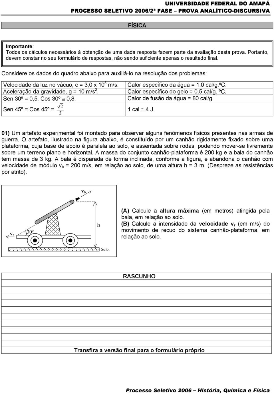 Considere os dados do quadro abaixo para auxiliá-lo na resolução dos problemas: Velocidade da luz no vácuo, c = 3,0 x 10 8 m/s. Aceleração da gravidade, g = 10 m/s 2. Sen 30º = 0,5; Cos 30º 0,8.