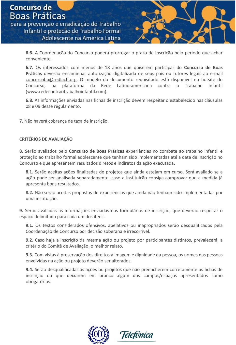 O modelo do documento requisitado está disponível no hotsite do Concurso, na plataforma da Rede Latino-americana contra o Trabalho Infantil (www.redecontraotrabalhoinfantil.com). 6.8.