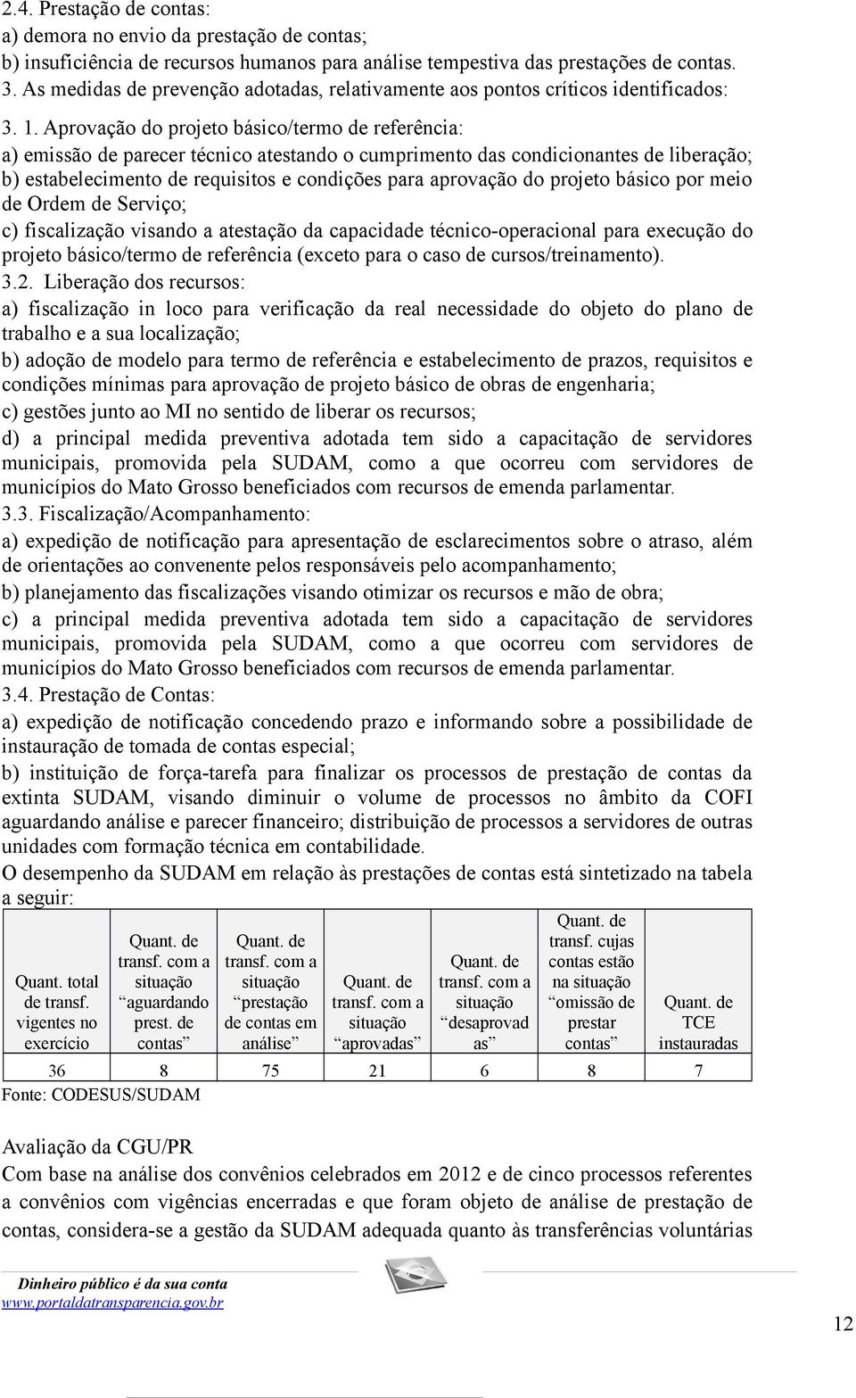 Aprovação do projeto básico/termo de referência: a) emissão de parecer técnico atestando o cumprimento das condicionantes de liberação; b) estabelecimento de requisitos e condições para aprovação do