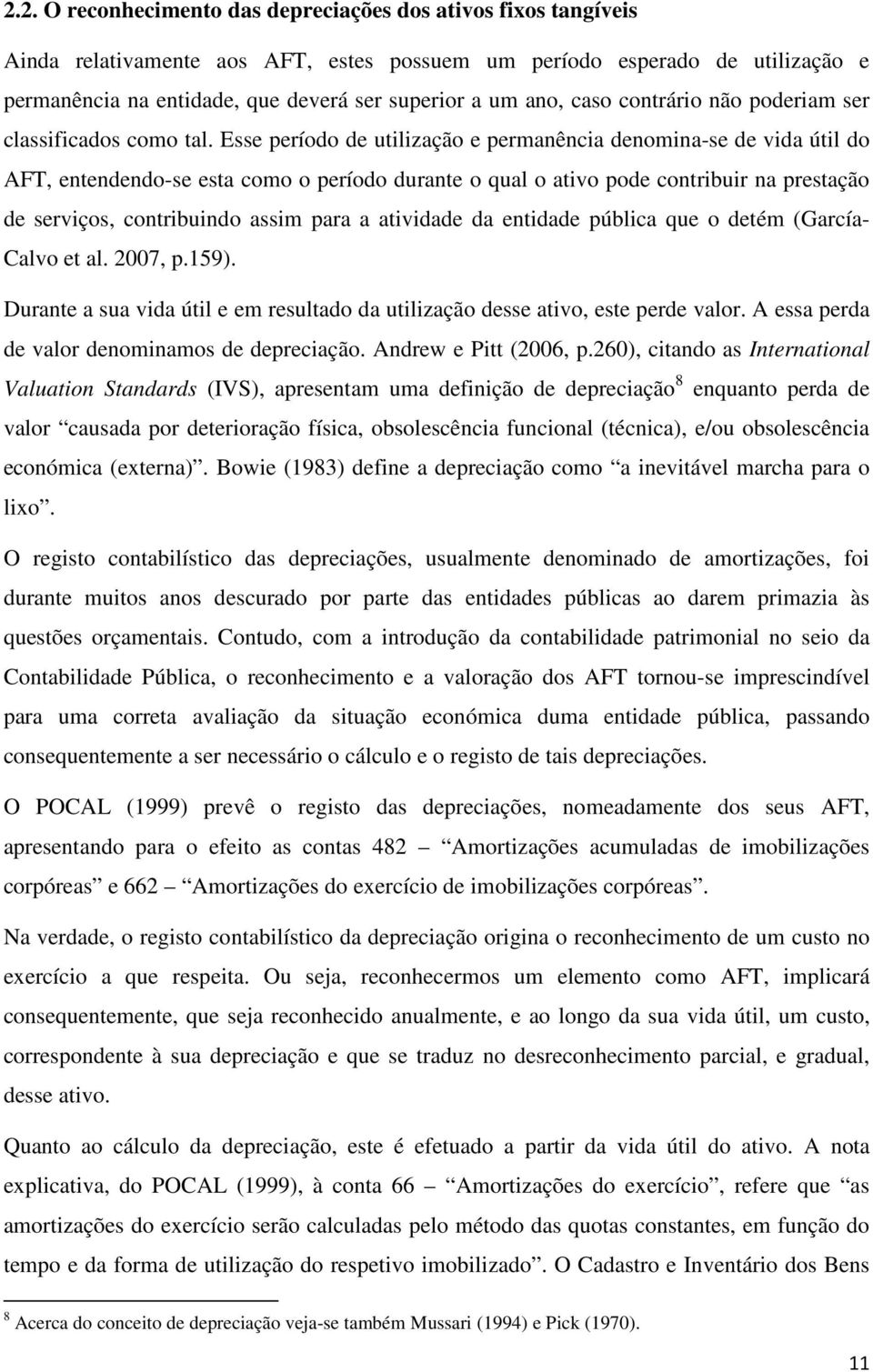 Esse período de utilização e permanência denomina-se de vida útil do AFT, entendendo-se esta como o período durante o qual o ativo pode contribuir na prestação de serviços, contribuindo assim para a