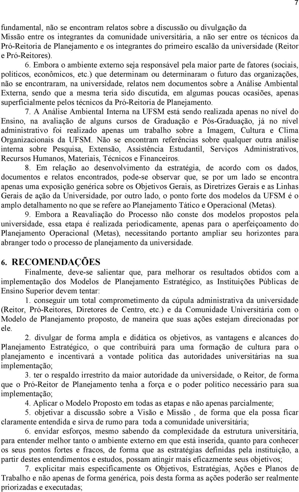 ) que determinam ou determinaram o futuro das organizações, não se encontraram, na universidade, relatos nem documentos sobre a Análise Ambiental Externa, sendo que a mesma teria sido discutida, em