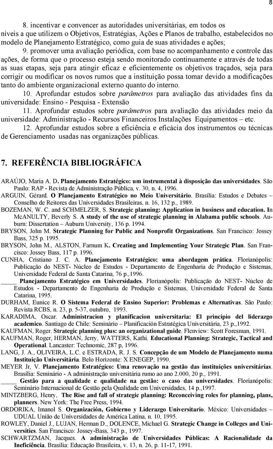 promover uma avaliação periódica, com base no acompanhamento e controle das ações, de forma que o processo esteja sendo monitorado continuamente e através de todas as suas etapas, seja para atingir