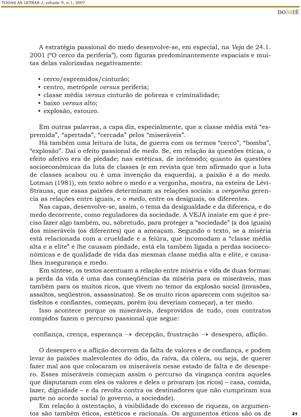 2001 ( O cerco da periferia ), com figuras predominantemente espaciais e muitas delas valorizadas negativamente: cerco/espremidos/cinturão; centro, metrópole versus periferia; classe média versus