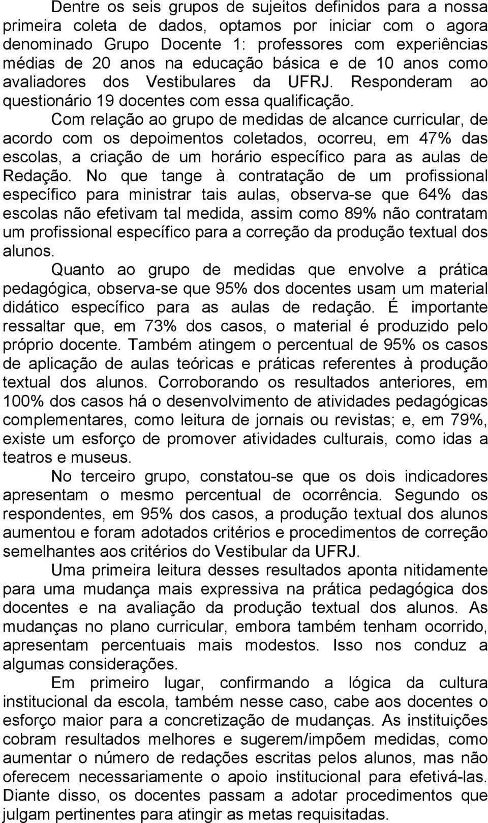 Com relação ao grupo de medidas de alcance curricular, de acordo com os depoimentos coletados, ocorreu, em 47% das escolas, a criação de um horário específico para as aulas de Redação.