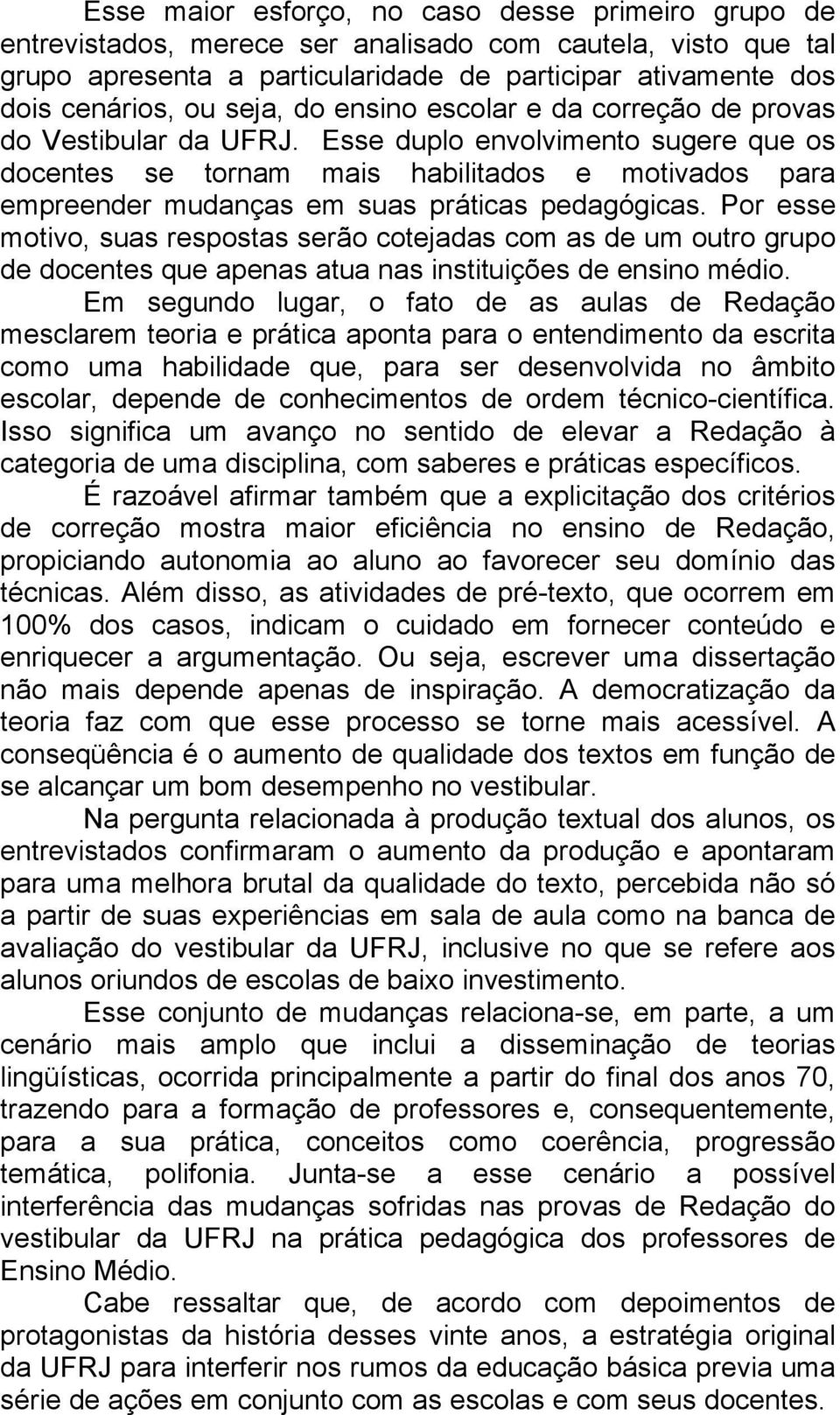 Esse duplo envolvimento sugere que os docentes se tornam mais habilitados e motivados para empreender mudanças em suas práticas pedagógicas.