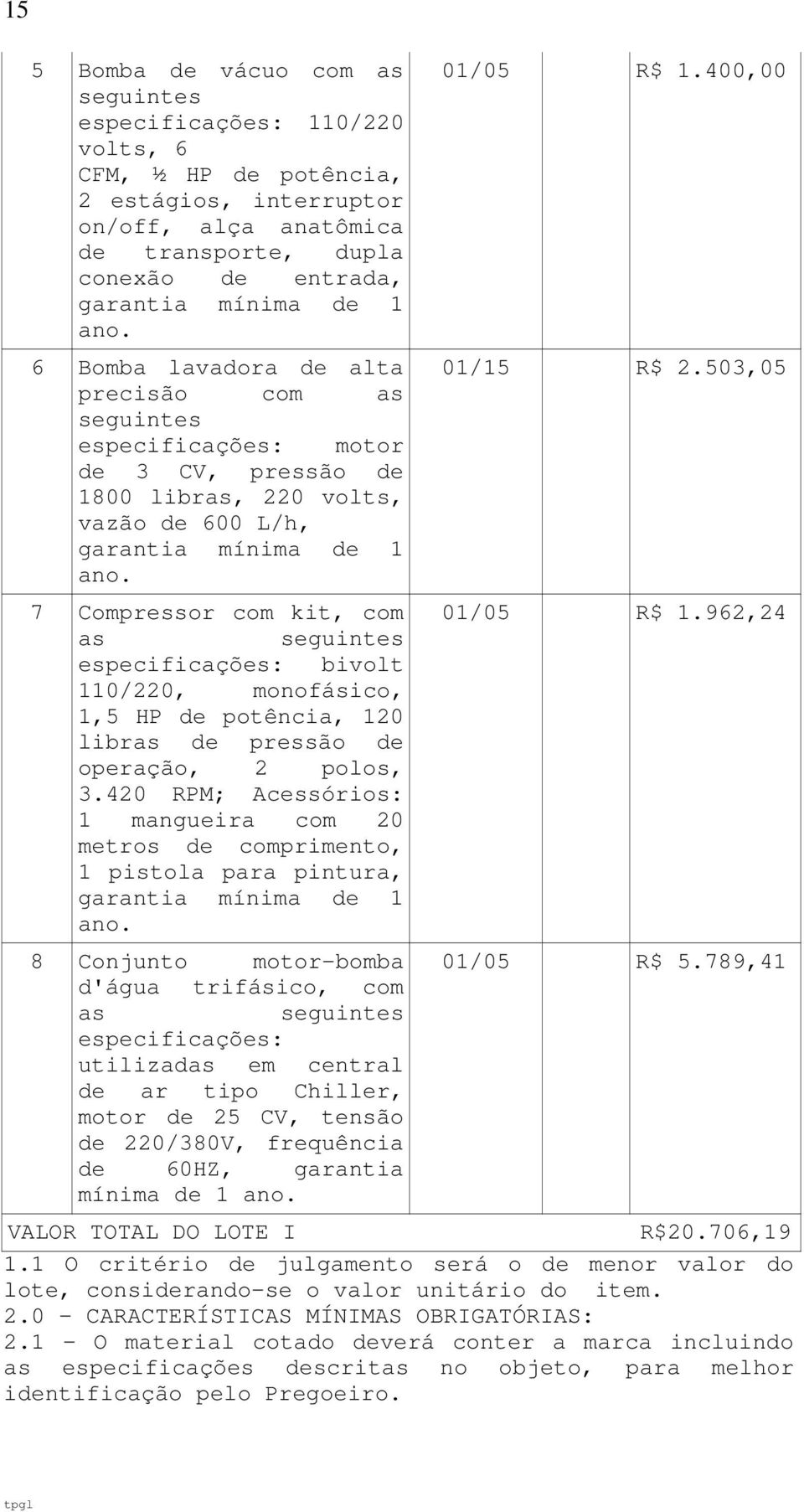 7 Compressor com kit, com as seguintes especificações: bivolt 110/220, monofásico, 1,5 HP de potência, 120 libras de pressão de operação, 2 polos, 3.