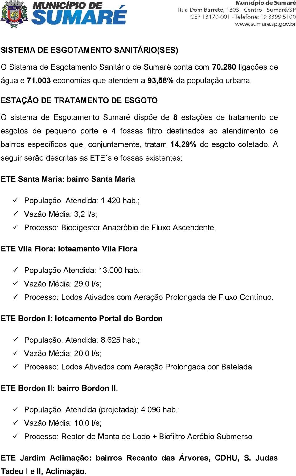 conjuntamente, tratam 14,29% do esgoto coletado. A seguir serão descritas as ETE s e fossas existentes: ETE Santa Maria: bairro Santa Maria População Atendida: 1.420 hab.