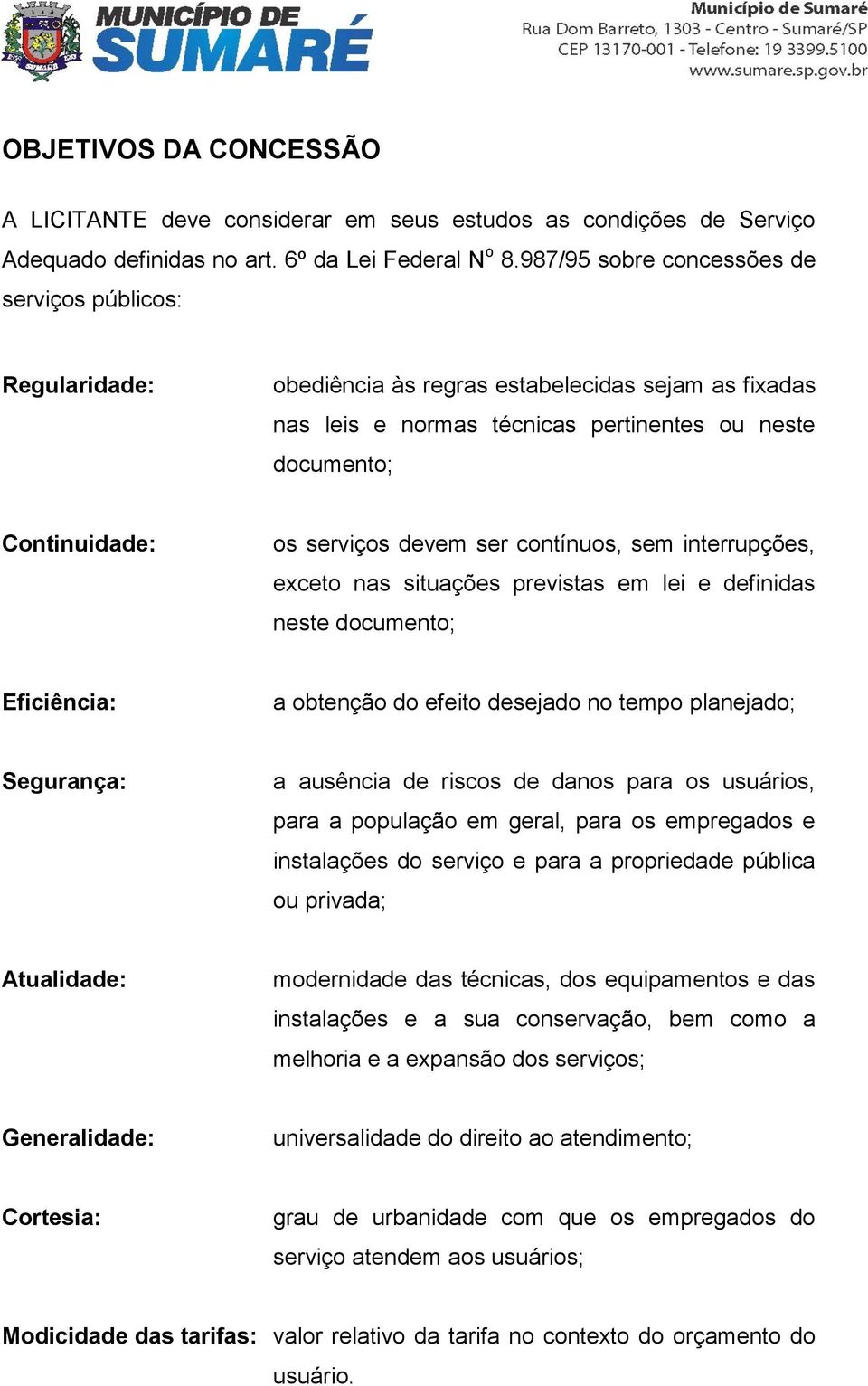 devem ser contínuos, sem interrupções, exceto nas situações previstas em lei e definidas neste documento; Eficiência: a obtenção do efeito desejado no tempo planejado; Segurança: a ausência de riscos