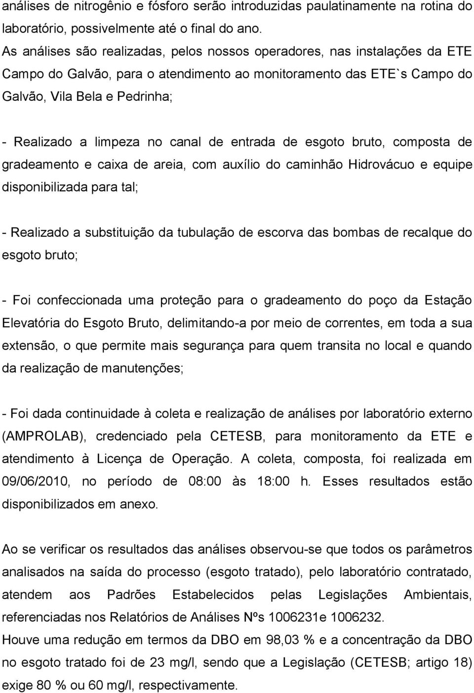 no canal de entrada de esgoto bruto, composta de gradeamento e caixa de areia, com auxílio do caminhão Hidrovácuo e equipe disponibilizada para tal; - Realizado a substituição da tubulação de escorva