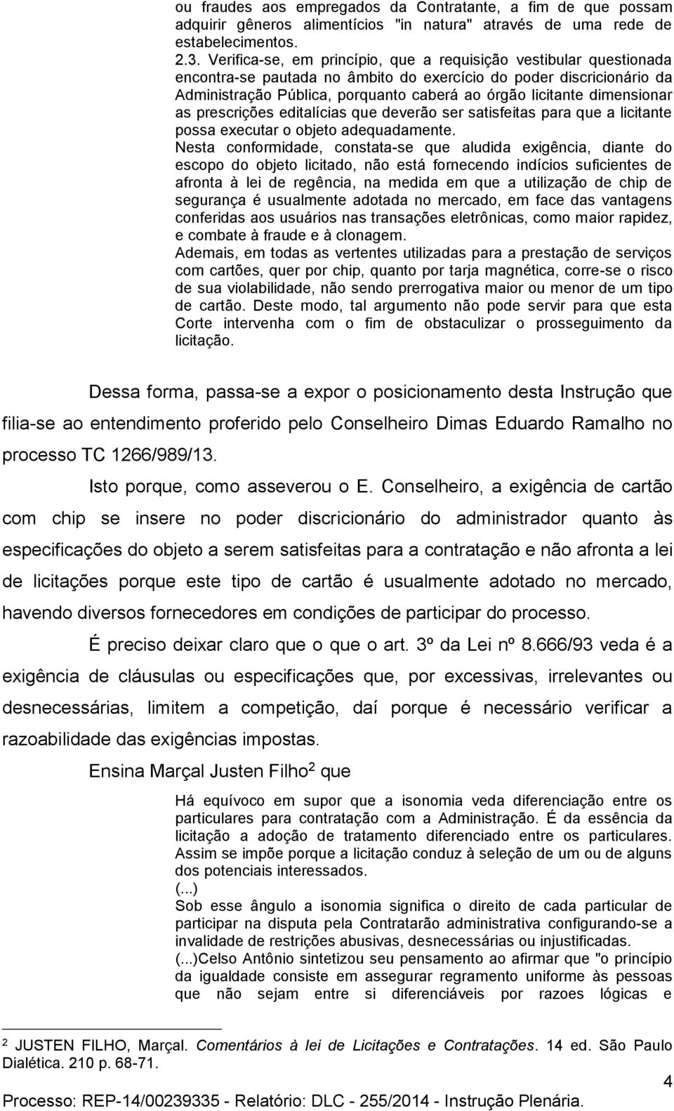 dimensionar as prescrições editalícias que deverão ser satisfeitas para que a licitante possa executar o objeto adequadamente.