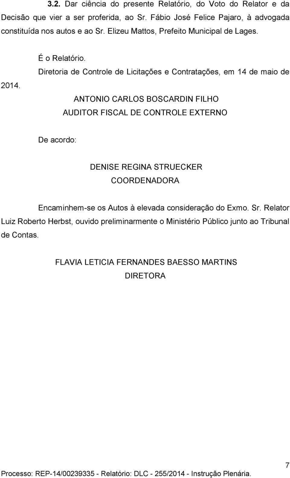 Diretoria de Controle de Licitações e Contratações, em 14 de maio de ANTONIO CARLOS BOSCARDIN FILHO AUDITOR FISCAL DE CONTROLE EXTERNO De acordo: DENISE