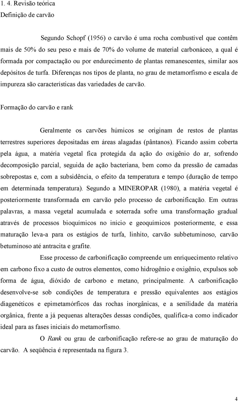 Diferenças nos tipos de planta, no grau de metamorfismo e escala de impureza são características das variedades de carvão.