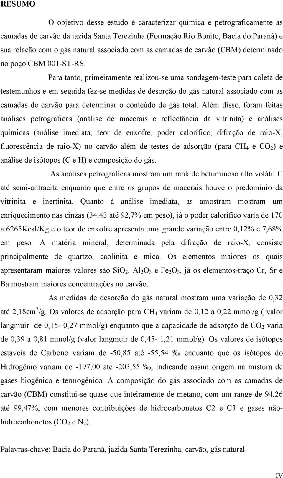 Para tanto, primeiramente realizou-se uma sondagem-teste para coleta de testemunhos e em seguida fez-se medidas de desorção do gás natural associado com as camadas de carvão para determinar o