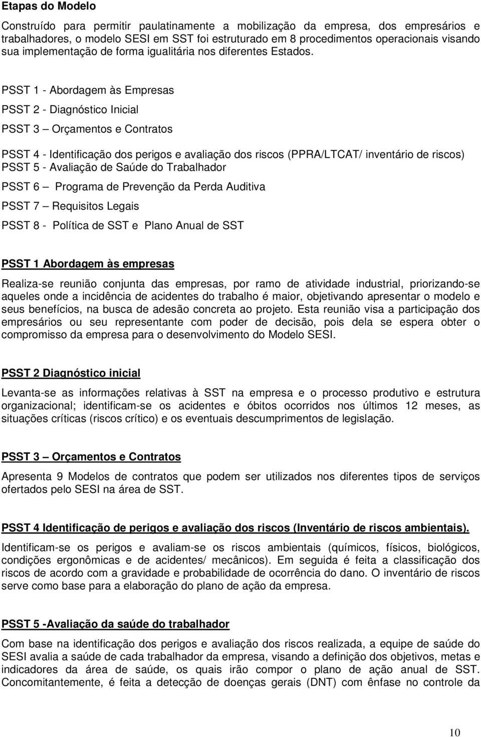 PSST 1 - Abordagem às Empresas PSST 2 - Diagnóstico Inicial PSST 3 Orçamentos e Contratos PSST 4 - Identificação dos perigos e avaliação dos riscos (PPRA/LTCAT/ inventário de riscos) PSST 5 -