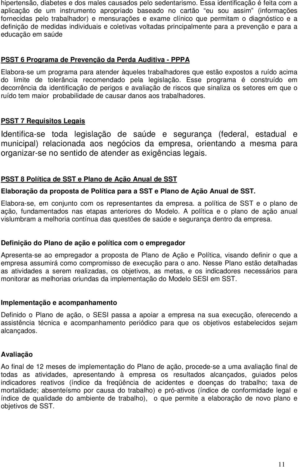 diagnóstico e a definição de medidas individuais e coletivas voltadas principalmente para a prevenção e para a educação em saúde PSST 6 Programa de Prevenção da Perda Auditiva - PPPA Elabora-se um