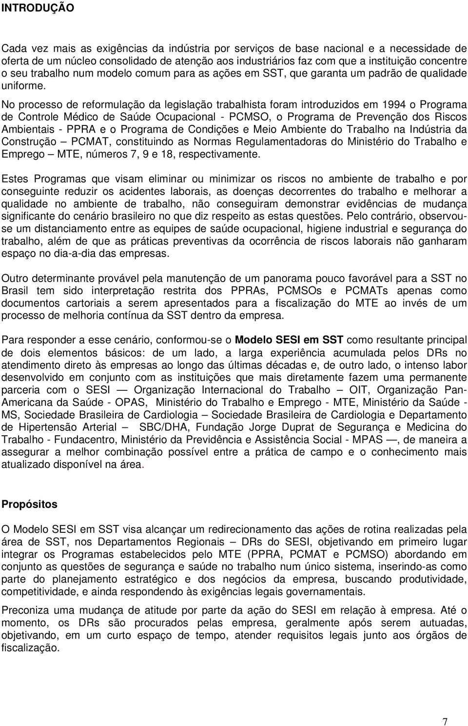 No processo de reformulação da legislação trabalhista foram introduzidos em 1994 o Programa de Controle Médico de Saúde Ocupacional - PCMSO, o Programa de Prevenção dos Riscos Ambientais - PPRA e o