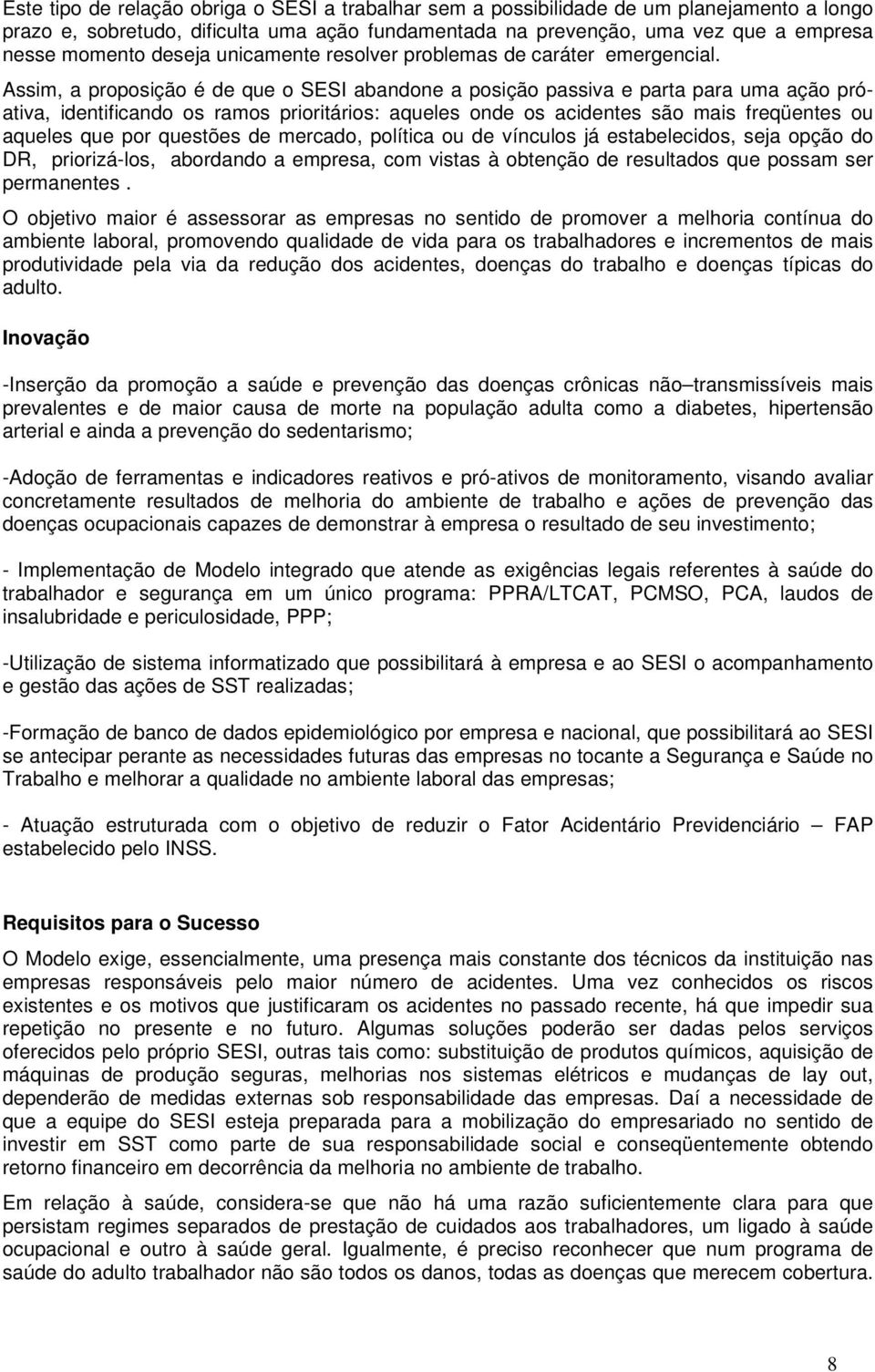 Assim, a proposição é de que o SESI abandone a posição passiva e parta para uma ação próativa, identificando os ramos prioritários: aqueles onde os acidentes são mais freqüentes ou aqueles que por