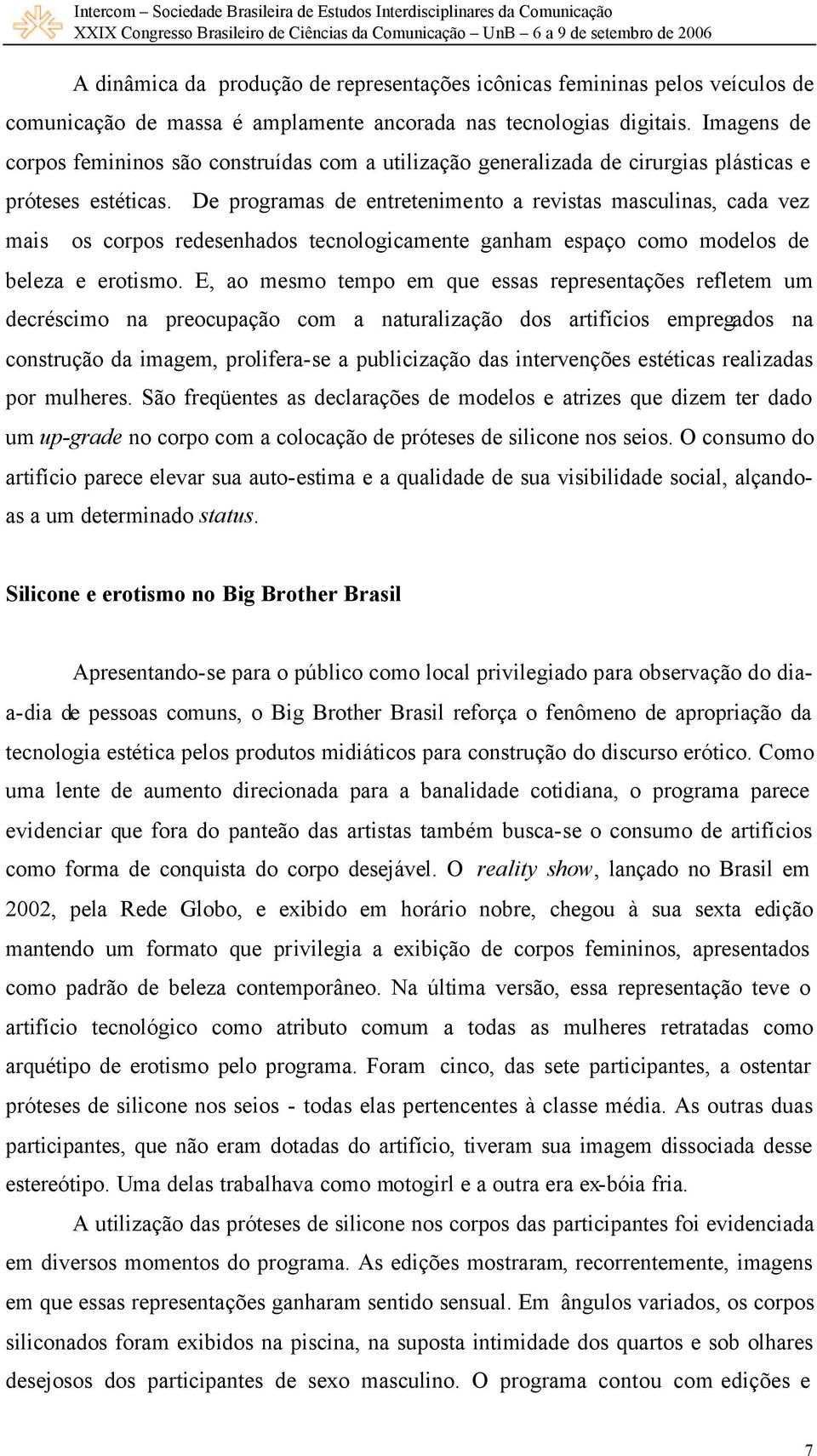 De programas de entretenimento a revistas masculinas, cada vez mais os corpos redesenhados tecnologicamente ganham espaço como modelos de beleza e erotismo.