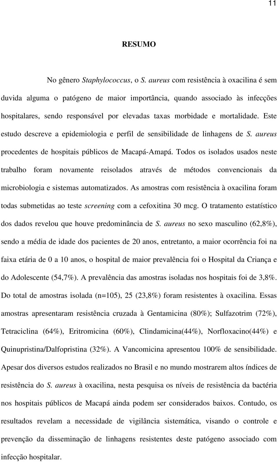 Este estudo descreve a epidemiologia e perfil de sensibilidade de linhagens de S. aureus procedentes de hospitais públicos de Macapá-Amapá.