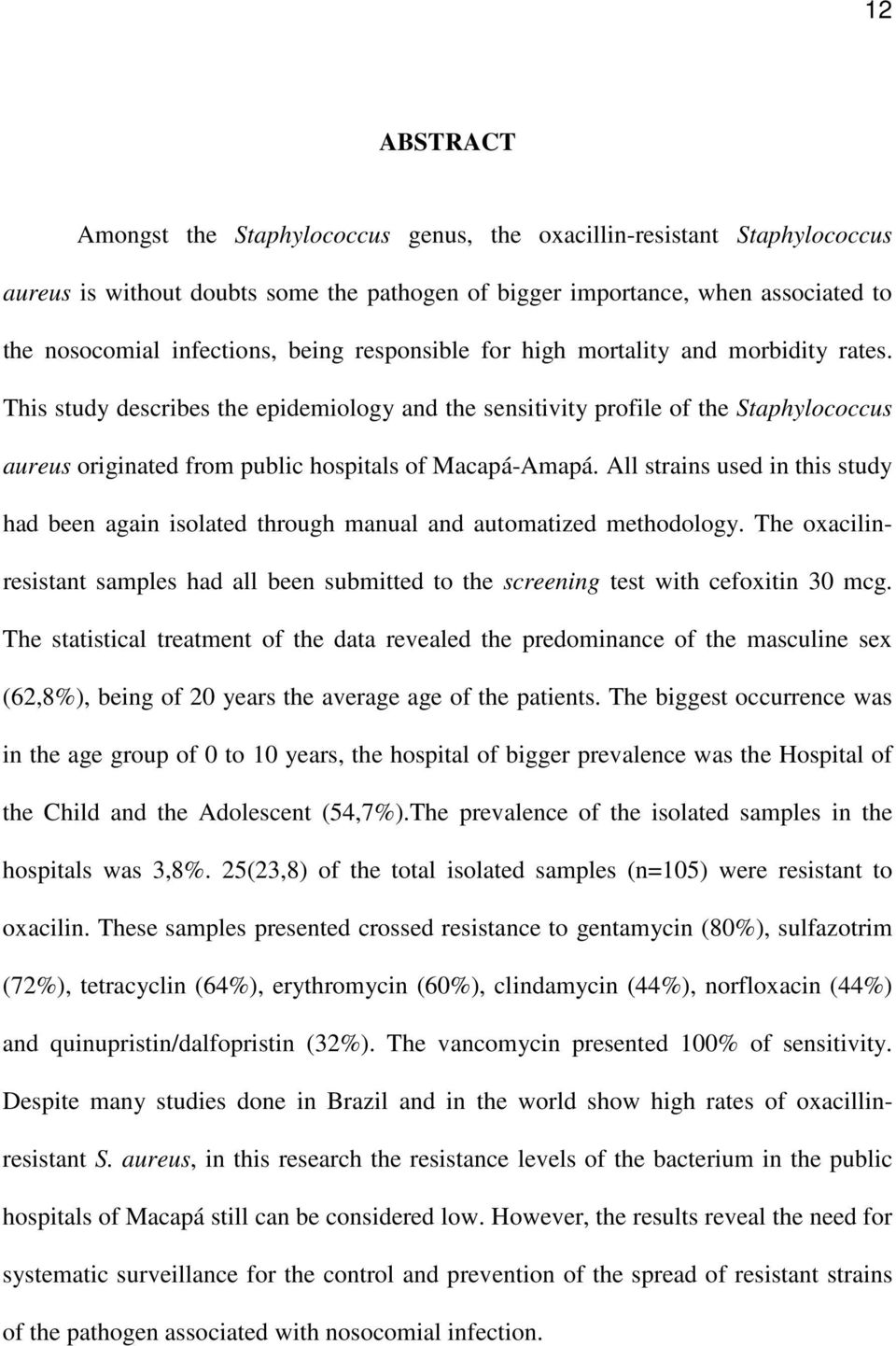 This study describes the epidemiology and the sensitivity profile of the Staphylococcus aureus originated from public hospitals of Macapá-Amapá.