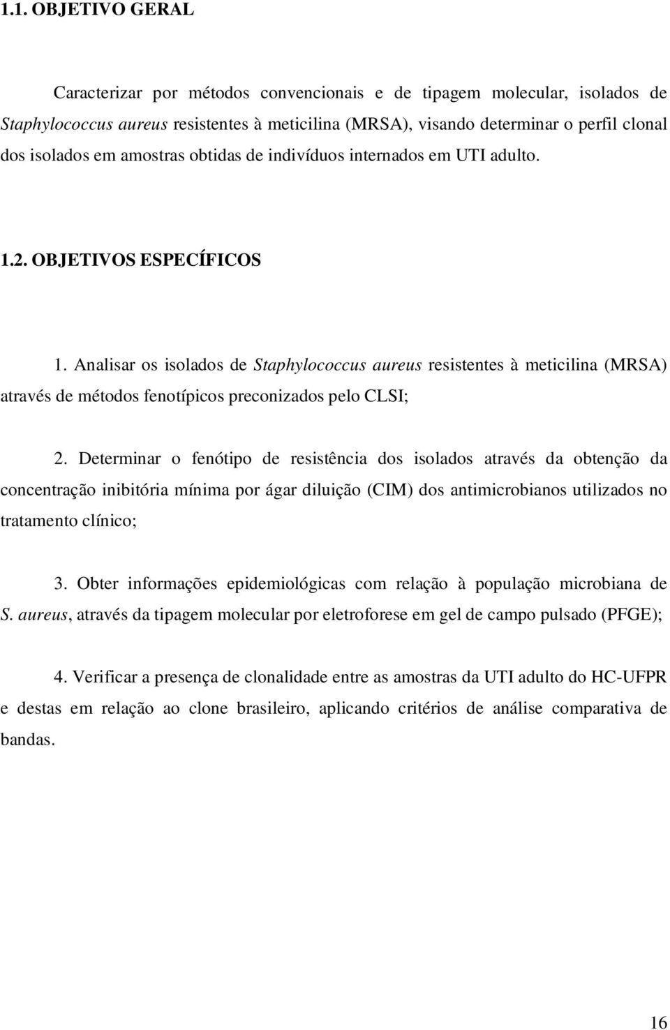 Analisar os isolados de Staphylococcus aureus resistentes à meticilina (MRSA) através de métodos fenotípicos preconizados pelo CLSI; 2.