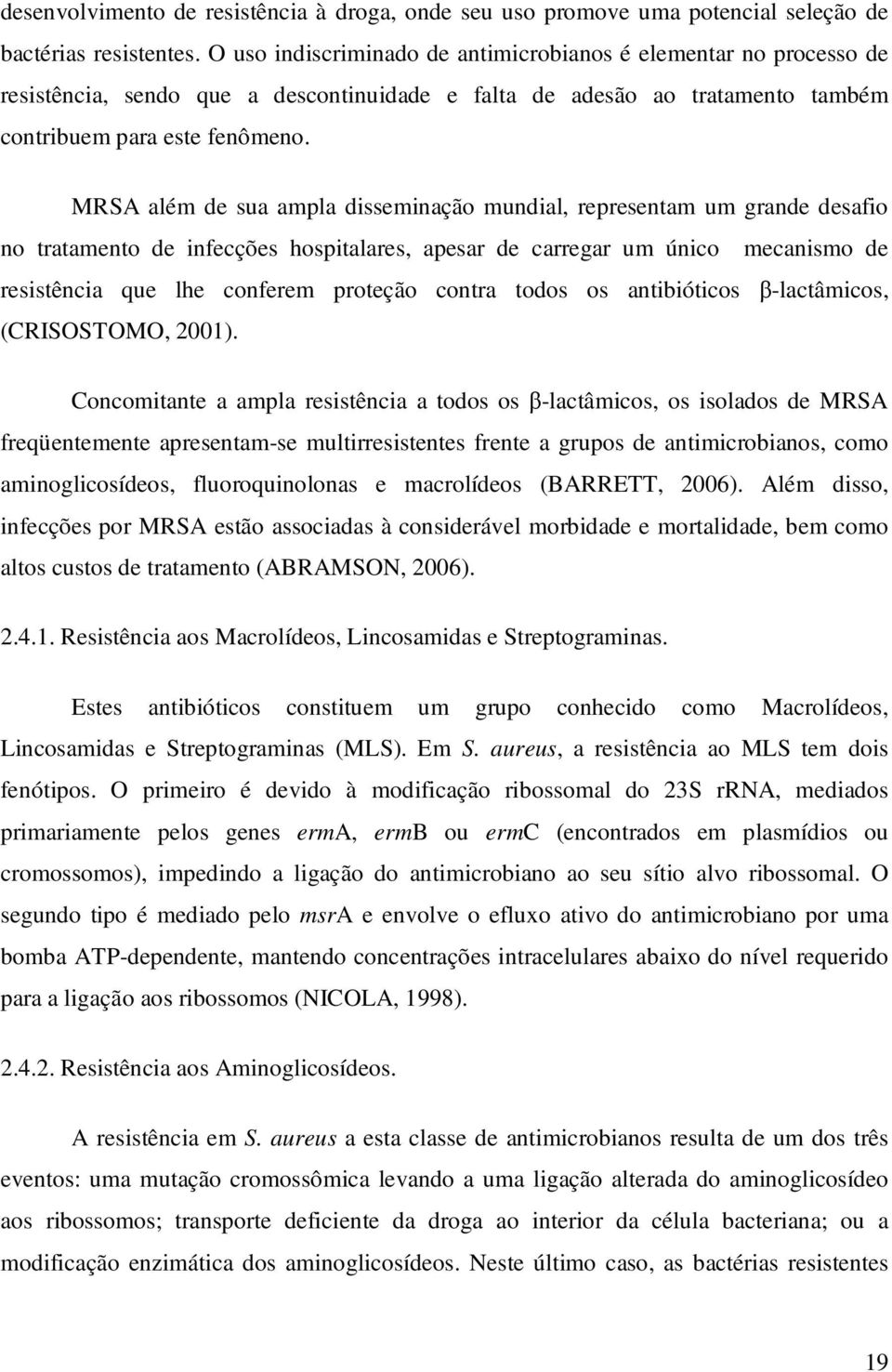 MRSA além de sua ampla disseminação mundial, representam um grande desafio no tratamento de infecções hospitalares, apesar de carregar um único mecanismo de resistência que lhe conferem proteção