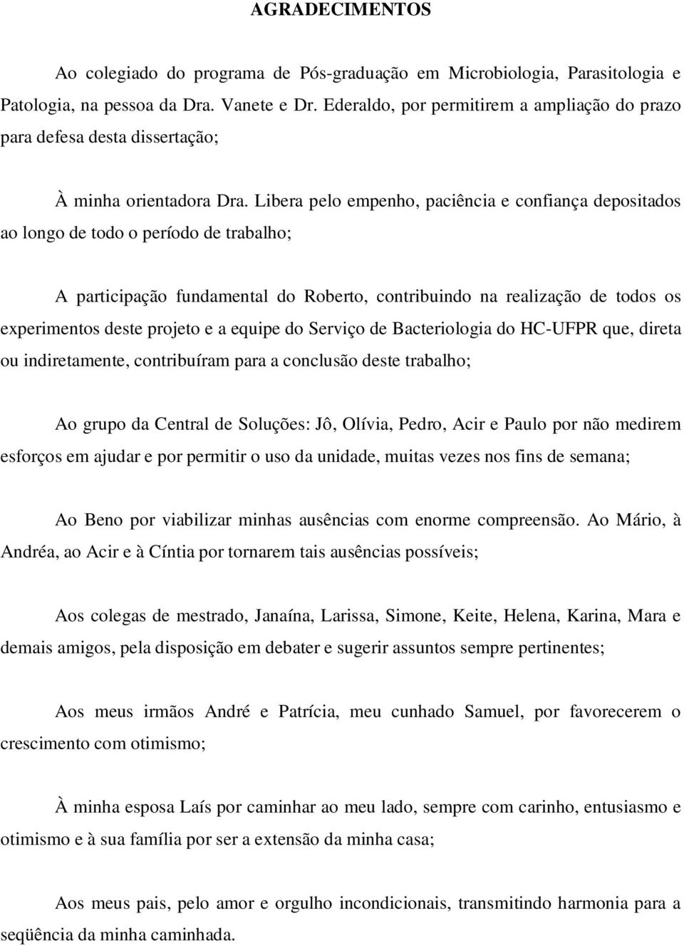 Libera pelo empenho, paciência e confiança depositados ao longo de todo o período de trabalho; A participação fundamental do Roberto, contribuindo na realização de todos os experimentos deste projeto