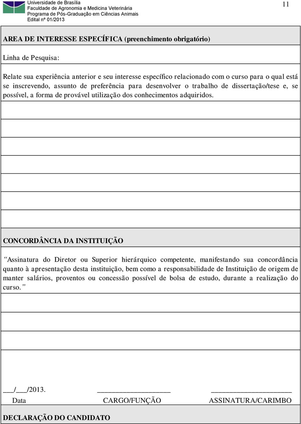 CONCORDÂNCIA DA INSTITUIÇÃO Assinatura do Diretor ou Superior hierárquico competente, manifestando sua concordância quanto à apresentação desta instituição, bem como a