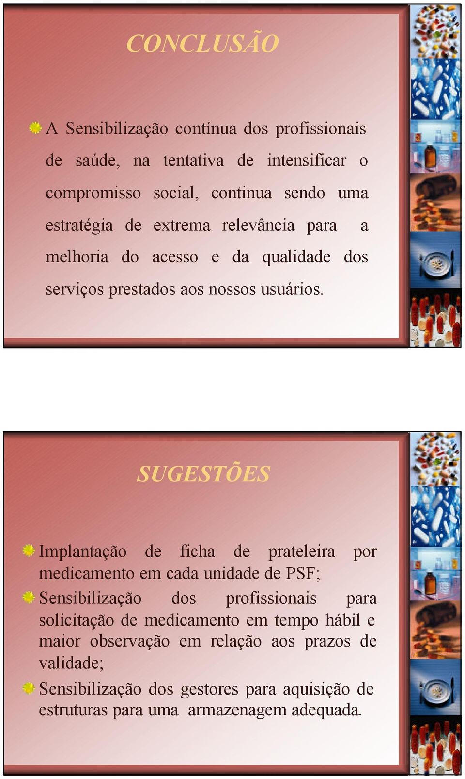 SUGESTÕES Implantação de ficha de prateleira por medicamento em cada unidade de PSF; Sensibilização dos profissionais para solicitação de