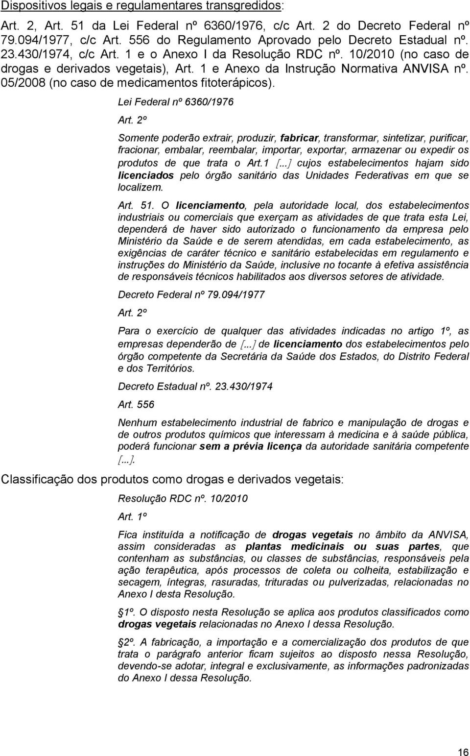 1 e Anexo da Instrução Normativa ANVISA nº. 05/2008 (no caso de medicamentos fitoterápicos). Lei Federal nº 6360/1976 Art.