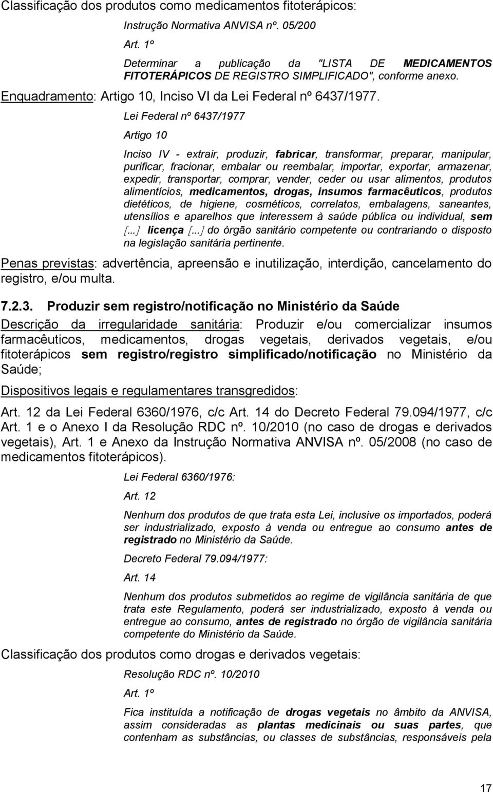 Lei Federal nº 6437/1977 Artigo 10 Inciso IV - extrair, produzir, fabricar, transformar, preparar, manipular, purificar, fracionar, embalar ou reembalar, importar, exportar, armazenar, expedir,