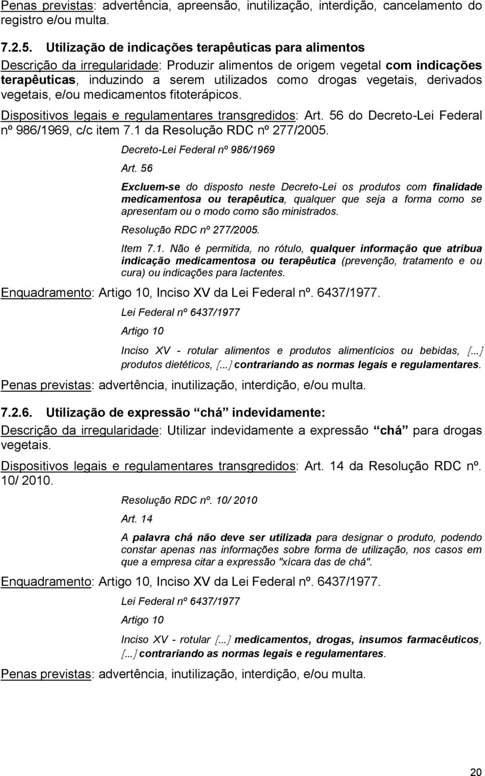 derivados vegetais, e/ou medicamentos fitoterápicos. Dispositivos legais e regulamentares transgredidos: Art. 56 do Decreto-Lei Federal nº 986/1969, c/c item 7.1 da Resolução RDC nº 277/2005.