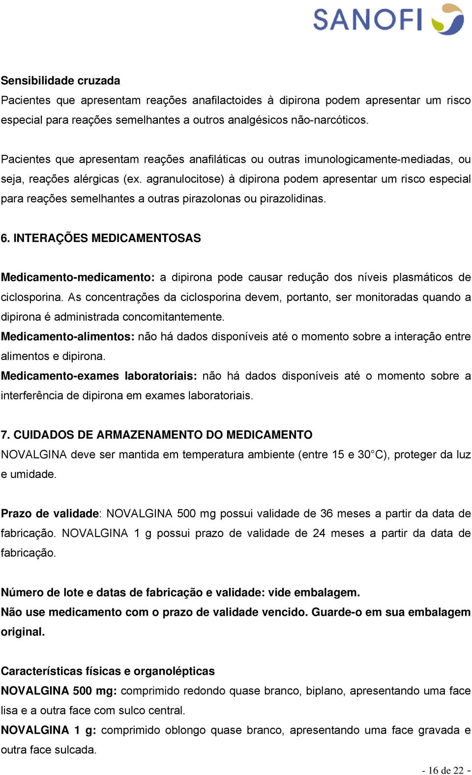 agranulocitose) à dipirona podem apresentar um risco especial para reações semelhantes a outras pirazolonas ou pirazolidinas. 6.