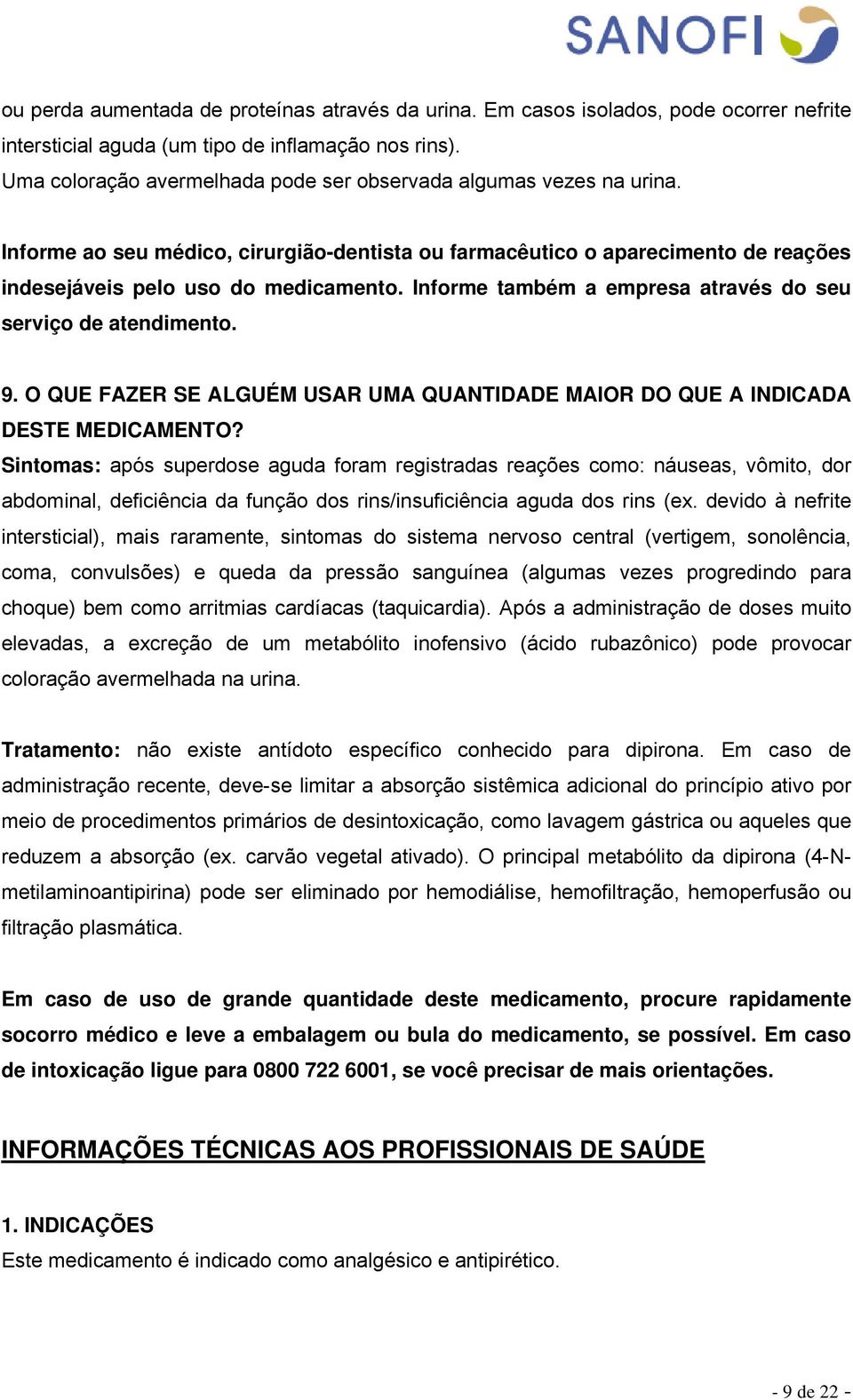 Informe também a empresa através do seu serviço de atendimento. 9. O QUE FAZER SE ALGUÉM USAR UMA QUANTIDADE MAIOR DO QUE A INDICADA DESTE MEDICAMENTO?